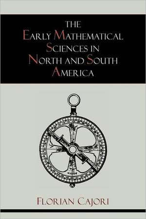 The Early Mathematical Sciences in North and South America de Florian Cajori