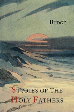 Stories of the Holy Fathers [Or the Paradise or Garden of the Holy Fathers: Being Histories of the Anchorites, Recluses, Monks, Coenobites, and Asceti de E. A. Wallis Budge