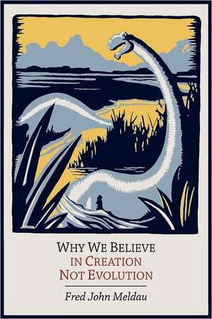 Why We Believe in Creation Not Evolution de Fred John Meldau