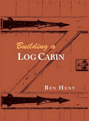 Building a Log Cabin de W. Ben Hunt