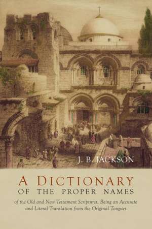 A Dictionary of the Proper Names of the Old and New Testament Scriptures de J. B. Jackson