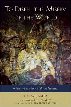 To Dispel the Misery of the World: Whispered Teachings of the Bodhisattvas de Ga Rabjampa Kunga Yeshe