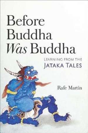 Before Buddha Was Buddha: Learning from the Jataka Tales de Rafe Martin