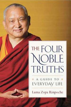 The Four Noble Truths: A Guide to Everyday Life de Lama Zopa Rinpoche