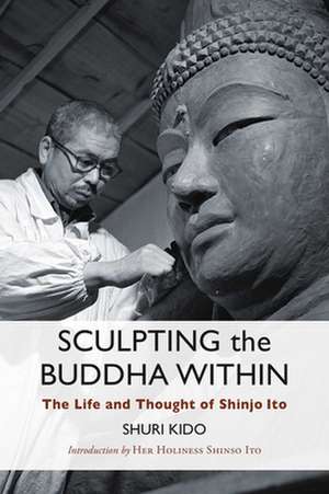 Sculpting the Buddha Within: The Life and Thought of Shinjo Ito de Shuri Kido