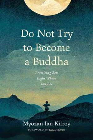 Do Not Try to Become a Buddha de Myozan Ian Kilroy