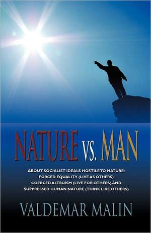 Nature vs. Man: Socialist Ideals Foreign to Nature - Enforced Equality (Live as Others), Coerced Altruism (Live for Others) and Suppre de Valdemar Malin