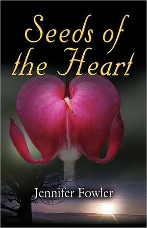 Seeds of the Heart de Jennifer Fowler