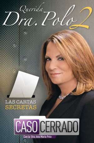 Querida Dra. Polo 2: Las cartas secretas de Caso Cerrado de Ana María Dr. Polo