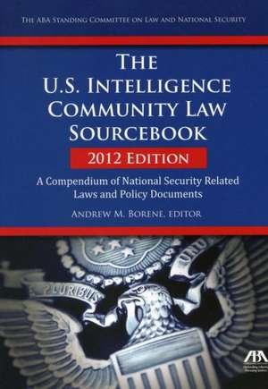 The U.S. Intelligence Community Law Sourcebook de Andrew M. Borene