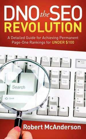 Dno the Seo Revolution: A Detailed Guide for Achieving Permanent Page-One Rankings for Under $100 de Robert McAnderson