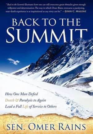 Back to the Summit: How One Man Defied Death & Paralysis to Again Lead a Full Life of Service to Others de Omer Rains