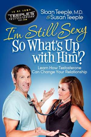 I'm Still Sexy So What's Up with Him?: Learn How Testosterone Can Change Your Relationship de Sloan Teeple