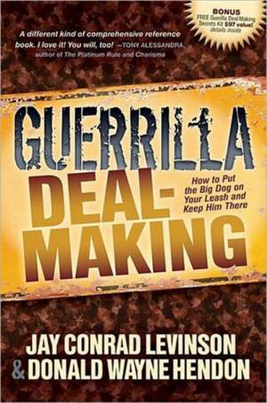 Guerrilla Deal-Making: How to Put the Big Dog on Your Leash and Keep Him There de Jay Conrad Levinson