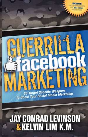 Guerrilla Facebook Marketing: 25 Target Specific Weapons to Boost Your Social Media Marketing de Jay Conrad Levinson