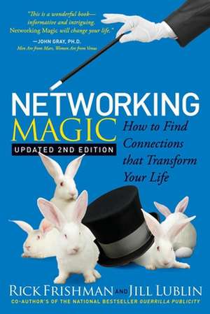 Networking Magic: How to Find Connections That Transform Your Life de Rick Frishman