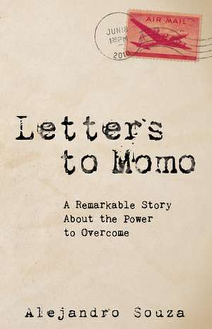 Letters to Momo: A Remarkable Story about the Power to Overcome de Alejandro Souza