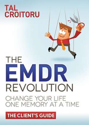 The Emdr Revolution: Change Your Life One Memory at a Time (the Client's Guide) de Tal Croitoru