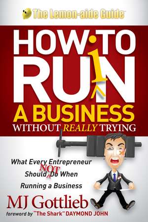 How to Ruin a Business Without Really Trying: What Every Entrepreneur Should Not Do When Running a Business de M. J. Gottlieb