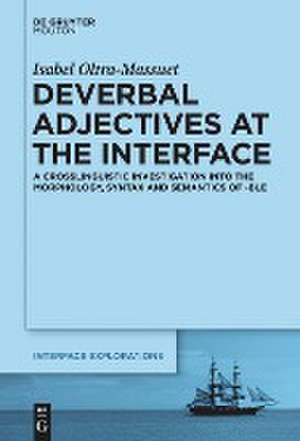 Deverbal Adjectives at the Interface: A Crosslinguistic Investigation into the Morphology, Syntax and Semantics of -ble de Isabel Oltra-Massuet