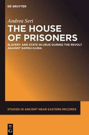 The House of Prisoners: Slavery and State in Uruk during the Revolt against Samsu-iluna de Andrea Seri