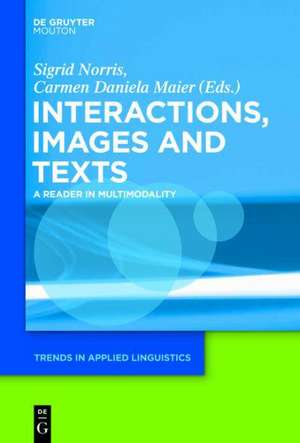 Texts, Images, and Interactions: A Reader in Multimodality de Sigrid Norris