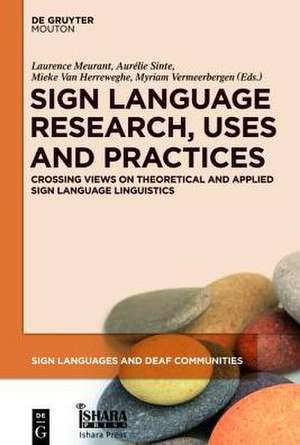 Sign Language Research, Uses and Practices: Crossing Views on Theoretical and Applied Sign Language Linguistics de Laurence Meurant