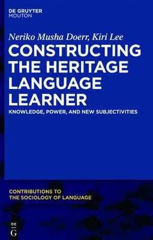 Constructing the Heritage Language Learner: Knowledge, Power and New Subjectivities de Neriko Doerr