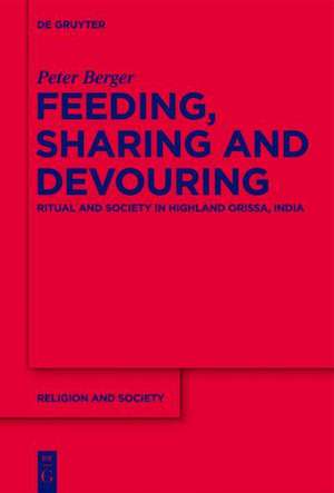 Feeding, Sharing, and Devouring: Ritual and Society in Highland Odisha, India de Peter Berger