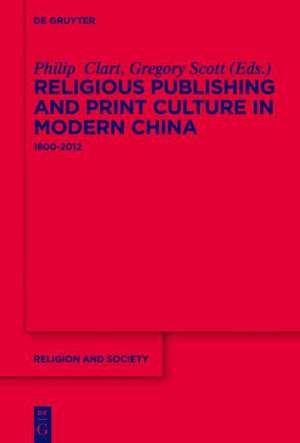 Religious Publishing and Print Culture in Modern China: 1800-2012 de Philip Clart