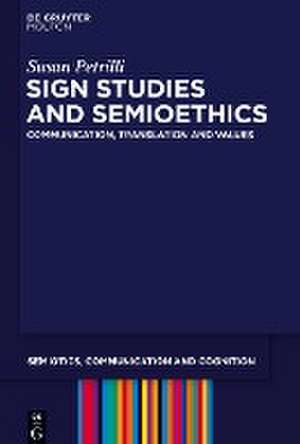 Sign Studies and Semioethics: Communication, Translation and Values de Susan Petrilli