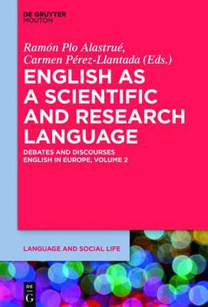 English as a Scientific and Research Language: Debates and Discourses. English in Europe, Volume 2 de Ramón Plo Alastrué