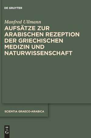 Aufsätze zur arabischen Rezeption der griechischen Medizin und Naturwissenschaften de Manfred Ullmann