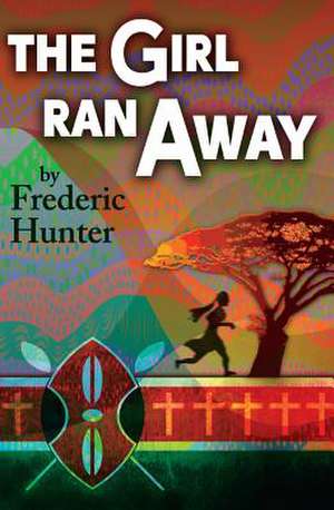 The Girl Ran Away: A Story from Africa de Frederic Hunter