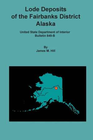 Lode Deposits of the Fairbanks District, Alaska de James M. Hill