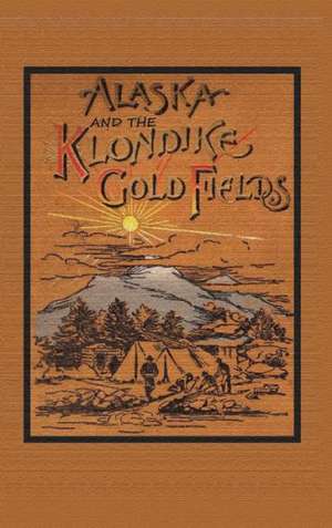 Alaska and the Klondike Goldfields de A. C. Harris