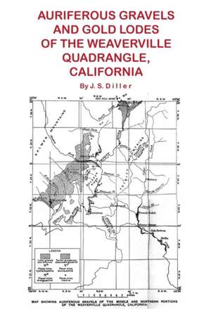 Auriferous Gravels and Gold Lodes of the Weaverville Quadrangle, California de J. S. Diller