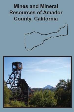 Mines and Mineral Resources of Amador County, California de Denton W. Carlson