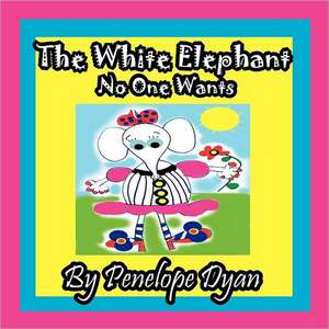 The White Elephant No One Wants de Penelope Dyan