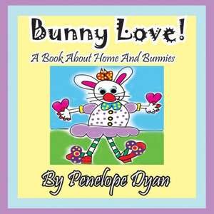 Bunny Love! a Book about Home and Bunnies. de Penelope Dyan