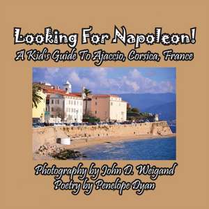 Looking For Napoleon! A Kid's Guide To Ajaccio, Corsica, France de Penelope Dyan