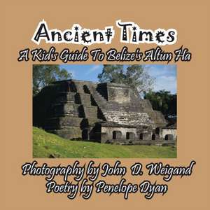 Ancient Times -- A Kid's Guide to Belize's Altun Ha de Penelope Dyan