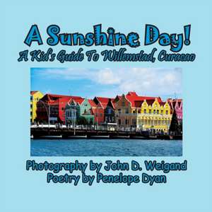 A Sunshine Day! A Kid's Guide To Willemstad, Curacao de Penelope Dyan