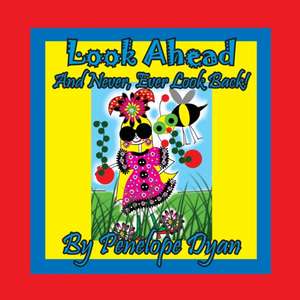 Look Ahead . . . And Never, Ever Look Back! de Penelope Dyan