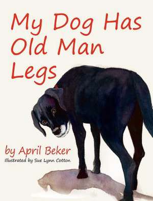 My Dog Has Old Man Legs de April Beker