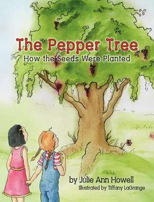 The Pepper Tree, How the Seeds Were Planted de Julie Ann Howell