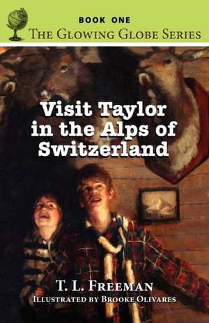 Visit Taylor in the Alps of Switzerland, the Glowing Globe Series - Book One: Noah and the Search Dogs de T. L. Freeman