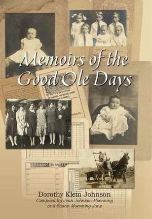 Memoirs of the Good OLE Days de Dorothy Klein Johnson