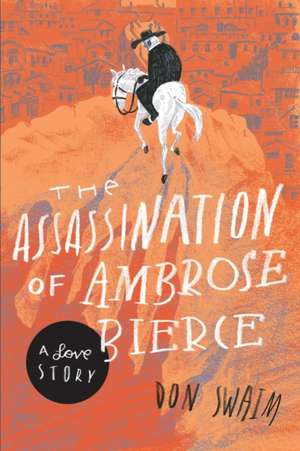 The Assassination of Ambrose Bierce: A Love Story de Don Swaim