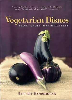 Vegetarian Dishes from Across the Middle East de Arto Der Haroutunian